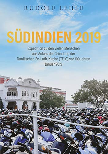 Südindien 2019 - Expedition zu den vielen Menschen: aus Anlass der Gründung der Tamilischen Ev.-Luth. Kirche (TELC) vor 100 Jahren