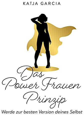 Das Powerfrauen Prinzip: Werde zur besten Version deines Selbst