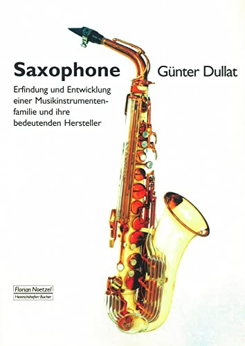 Saxophone: Erfindung und Entwicklung einer Musikinstrumentenfamilie und ihrer bedeutendsten Hersteller