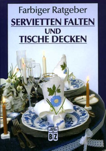 Servietten falten und Tische decken - Farbiger Ratgeber