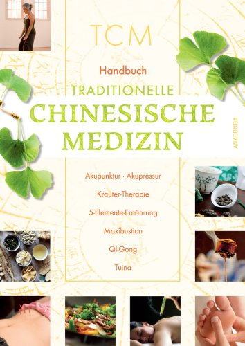 TCM Handbuch Traditionelle Chinesische Medizin: Akupunktur - Akupressur - Kräuter-Therapie - 5-Elemente-Ernährung - Moxibustion - Qi-Gong - Tuina
