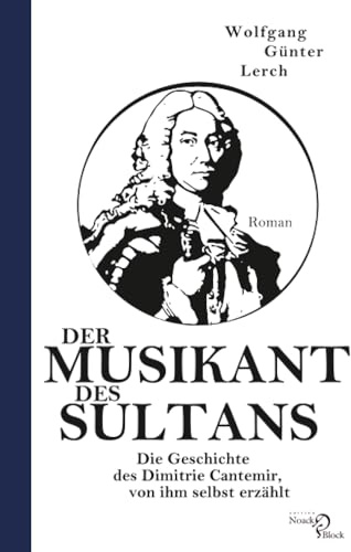 Der Musikant des Sultans: Die Geschichte des Dimitrie Cantemir, von ihm selbst erzählt
