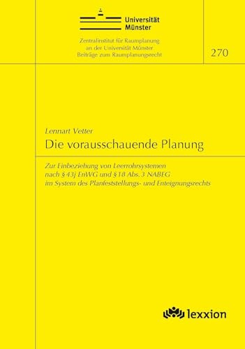 Die vorausschauende Planung: - Zur Einbeziehung von Leerrohrsystemen nach § 43j EnWG und § 18 Abs. 3 NABEG im System des Planfeststellungs- und Enteignungsrechts (Beiträge zum Raumplanungsrecht)