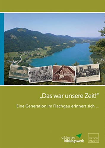 Das war unsere Zeit!: Eine Generation im Flachgau erinnert sich ...