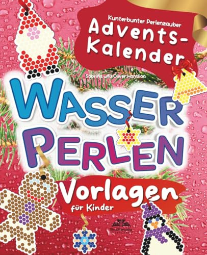 Kunterbunter Perlenzauber: Der Adventskalender mit kreativen Wasserperlen-Vorlagen für Kinder zu Weihnachten: Das Vorlagenbuch für farbenfrohe Perlen-Muster, Weihnachtsdeko und Weihnachtsbaumschmuck