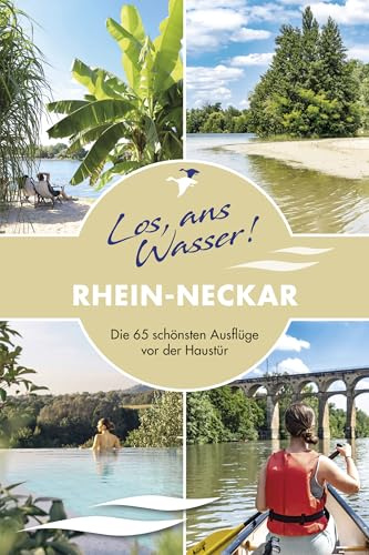 Los, ans Wasser! Rhein-Neckar – Die 65 schönsten Ausflüge vor der Haustür