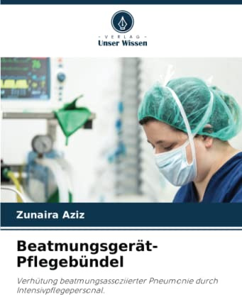 Beatmungsgerät-Pflegebündel: Verhütung beatmungsassoziierter Pneumonie durch Intensivpflegepersonal.