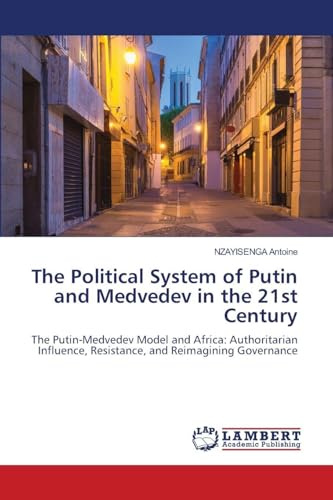 The Political System of Putin and Medvedev in the 21st Century: The Putin-Medvedev Model and Africa: Authoritarian Influence, Resistance, and Reimagining Governance