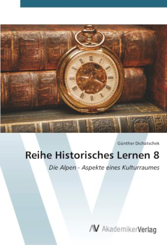 Reihe Historisches Lernen 8: Die Alpen - Aspekte eines Kulturraumes