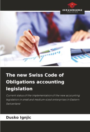 The new Swiss Code of Obligations accounting legislation: Current status of the implementation of the new accounting legislation in small and medium-sized enterprises in Eastern Switzerland