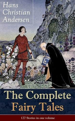 The Complete Fairy Tales of Hans Christian Andersen: 127 Stories in one volume: Including The Little Mermaid, The Snow Queen, The Ugly Duckling, The Nightingale, The Emperor's New Clothes…