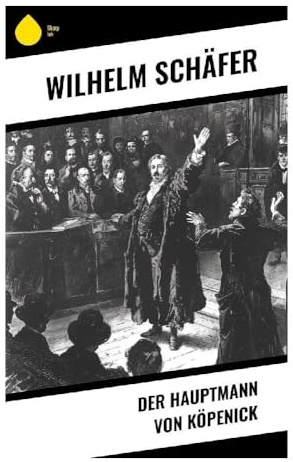 Der Hauptmann von Köpenick: Eine Satire auf preußische Uniformgläubigkeit, Amtsbürokratie und Militärgehorsam in der Kaiserzeit
