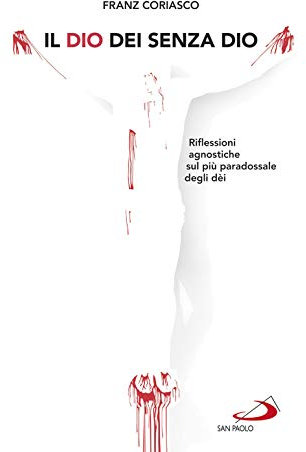 Il Dio dei senza Dio. Riflessioni agnostiche sul più paradossale degli dèi