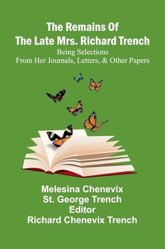 The Remains Of The Late Mrs. Richard Trench: Being Selections From Her Journals, Letters, & Other Papers