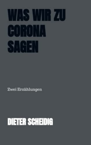 Was wir zu Corona sagen: Zwei Erzählungen