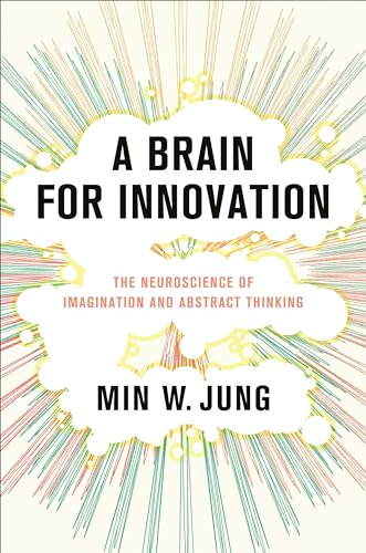 A Brain for Innovation: The Neuroscience of Imagination and Abstract Thinking