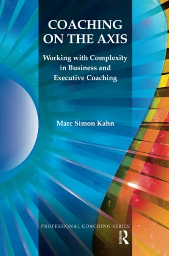 Coaching on the Axis: Working with Complexity in Business and Executive Coaching (The Professional Coaching Series)
