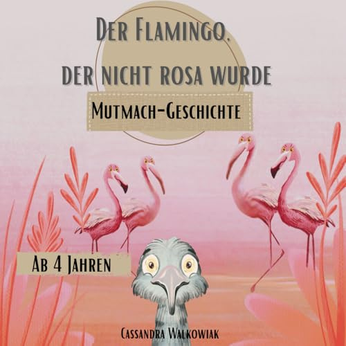 Der Flamingo, der nicht rosa wurde: Ein besonderes Kinderbuch über Selbstliebe...Mut zur Einzigartigkeit: Freundschaft und Zusammenhalt gegen Ausgrenzung!