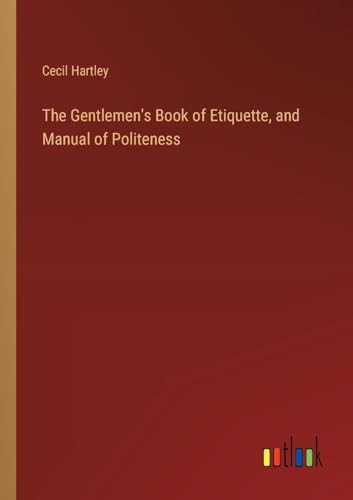 The Gentlemen's Book of Etiquette, and Manual of Politeness