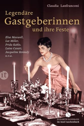 Legendäre Gastgeberinnen und ihre Feste: Elsa Maxwell, Lee Miller, Frida Kahlo, Luisa Casati, Jacqueline Kennedy u. v. a. (Elisabeth Sandmann im insel taschenbuch)
