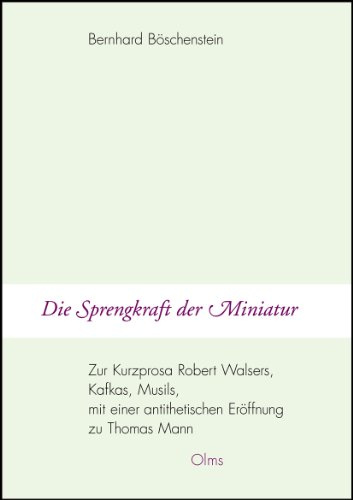 Die Sprengkraft der Miniatur - Zur Kurzprosa Robert Walsers, Kafkas, Musils, mit einer antithetischen Eröffnung zu Thomas Mann (Germanistische Texte und Studien)