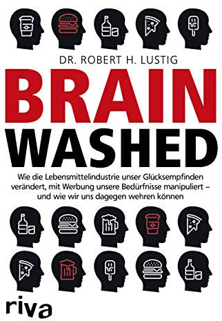 Brainwashed: Wie die Lebensmittelindustrie unser Glücksempfinden verändert, mit Werbung unsere Bedürfnisse manipuliert – und wie wir uns dagegen wehren können