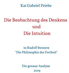 Die Beobachtung des Denkens und Die Intuition: in Rudolf Steiners Die Philosophie der Freiheit - Die genaue Analyse 2019