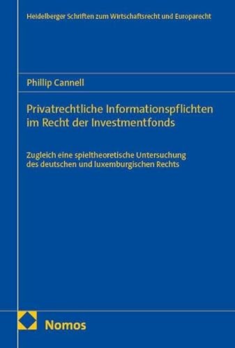 Privatrechtliche Informationspflichten im Recht der Investmentfonds: Zugleich eine spieltheoretische Untersuchung des deutschen und luxemburgischen ... zum Wirtschaftsrecht und Europarecht)