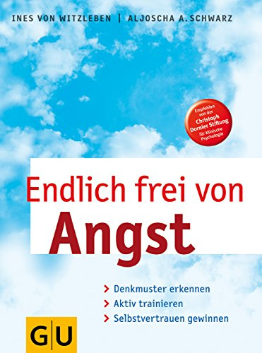 Endlich frei von Angst: Denkmuster erkennen, aktiv trainieren, Selbstvertrauen gewinnen