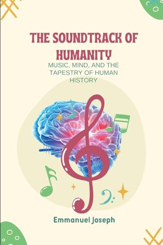 The Soundtrack of Humanity, Music, Mind, and the Tapestry of Human History