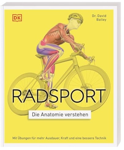 Radsport – die Anatomie verstehen: Mit Übungen für mehr Ausdauer, Kraft und eine bessere Technik