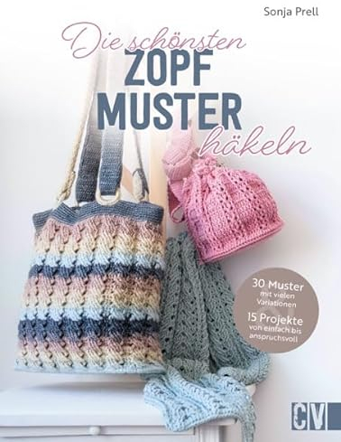 Die schönsten Zopfmuster häkeln: 30 Muster mit vielen Variationen und 15 Projekte von einfach bis anspruchsvoll