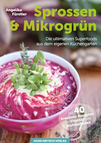 Sprossen & Microgrün: Power-Food selber ziehen im eigenen Küchen-Garten 40 Pflanzen-Porträts - 40 kreative Rezepte