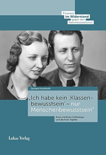 »Ich habe kein ›Klassenbewusstsein‹ – nur Menschenbewusstsein«: Rose und Bodo Schlösinger und die Rote Kapelle (Frauen im Widerstand gegen den ... Stiftung Gedenkstätte Deutscher Widerstand)