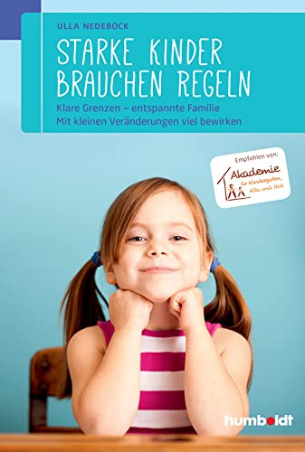 Starke Kinder brauchen Regeln: Klare Grenzen – entspannte Familie. Mit kleinen Veränderungen viel bewirken. Empfohlen von der Akademie für Kindergarten, Kita und Hort