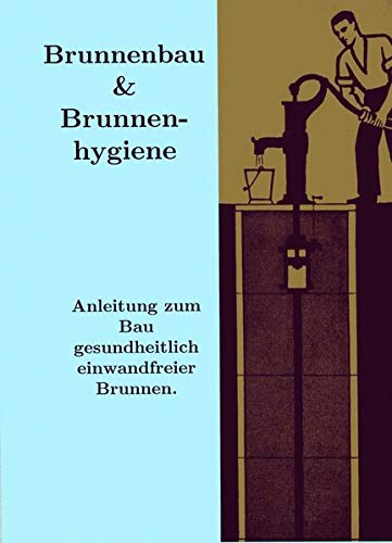 Brunnenbau und Brunnenhygiene: Brunnen selbst bohren bauen Bauanleitung
