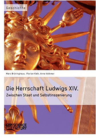 Die Herrschaft Ludwigs XIV.: Zwischen Staat und Selbstinszenierung