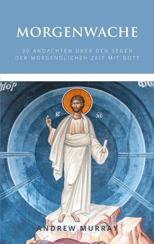 Morgenwache: 30 Andachten über den Segen der morgendlichen Zeit mit Gott