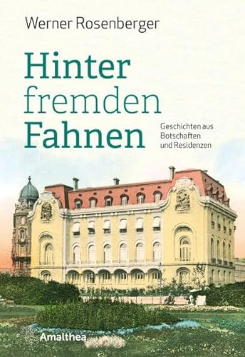 Hinter fremden Fahnen: Geschichten aus Botschaften und Residenzen