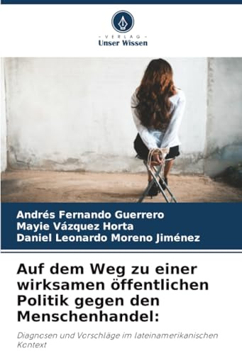 Auf dem Weg zu einer wirksamen öffentlichen Politik gegen den Menschenhandel:: Diagnosen und Vorschläge im lateinamerikanischen Kontext
