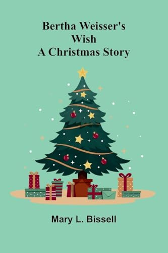 Bertha Weisser's wish: A Christmas story