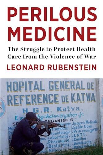 Perilous Medicine: The Struggle to Protect Health Care from the Violence of War