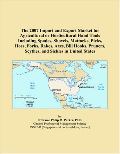 The 2007 Import and Export Market for Agricultural or Horticultural Hand Tools Including Spades, Shovels, Mattocks, Picks, Hoes, Forks, Rakes, Axes, ... Scythes, and Sickles in United States