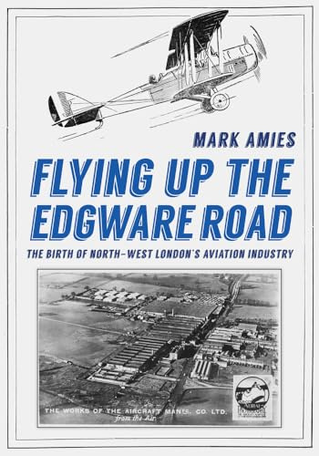 Flying up the Edgware Road: The Birth of North-West London's Aviation Industry
