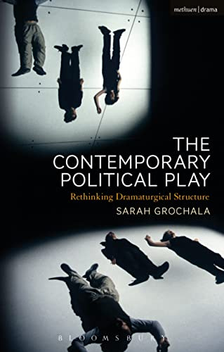 Contemporary Political Play, The: Rethinking Dramaturgical Structure