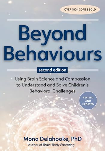 Beyond Behaviours: Using Brain Science and Compassion to Understand and Solve Children's Behavioural Challenges