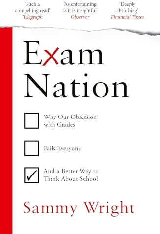 Exam Nation: Why Our Obsession with Grades Fails Everyone – and a Better Way to Think About School
