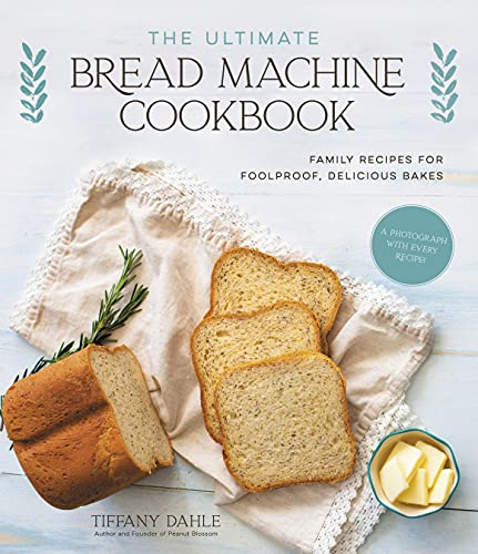 Ultimate Bread Machine Cookbook, The: Family Recipes for Foolproof, Delicious Bakes