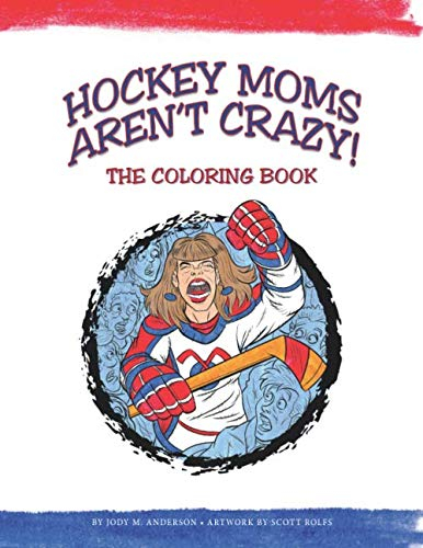 Hockey Moms Aren't Crazy: The Coloring Book
