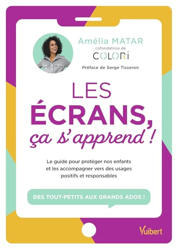 Les écrans, ça s'apprend !: Le guide pour protéger nos enfants et les accompagner vers des usages positifs et responsables